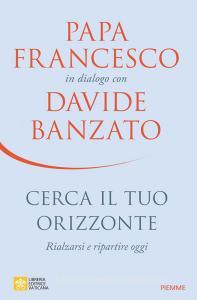 Ebook Cerca il tuo orizzonte di Banzato Davide, Papa Francesco edito da Piemme