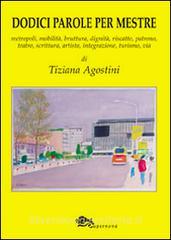 Dodici parole per Mestre. Metropoli, mobilità, bruttura, dignità, riscatto, patrono, teatro, scrittura, integrazione, turismo, via.pdf