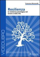 Resilienza. La resistenza psicologia nel lavoro e nella vita. DVD.pdf