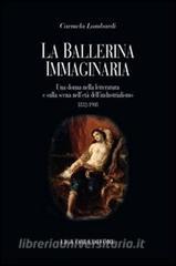 La ballerina immaginaria. Una donna nella letteratura e sulla scena nelletà dellindustrialismo 1832-1908.pdf