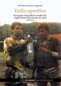 Italia sportiva. Immagini fotografiche amatoriali degli italiani innamorati di sport (1870-2016).pdf