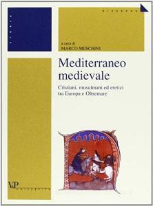 Mediterraneo medievale. Cristiani, musulmani ed eretici tra Europa e oltremare (secoli IX-XIII).pdf
