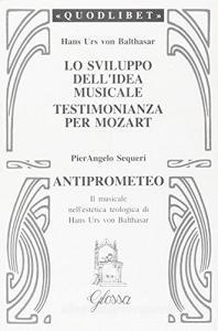 Lo sviluppo dellidea musicale-Testimonianza per Mozart-Anti-Prometeo. Il musicale nellestetica teologica di Hans Urs von Balthasar.pdf