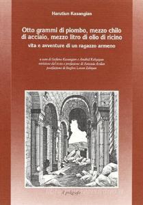 Otto grammi di piombo, mezzo chilo di acciaio, mezzo litro di olio di ricino. Vita e avventure di un ragazzo armeno.pdf