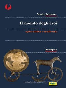Il mondo degli eroi. Epica classica e medievale. Per le Scuole superiori.pdf