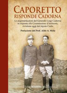 Caporetto, risponde Cadorna. Le argomentazioni del generale Luigi Cadorna in risposta alla Commissione dinchiesta, rivisitate oggi dal nipote Carlo.pdf
