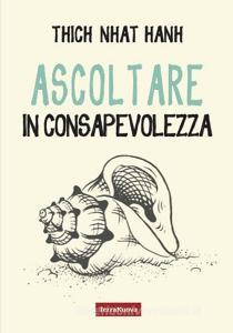 Ebook Ascoltare in consapevolezza di Thich Nhat Hanh edito da Terra Nuova Edizioni