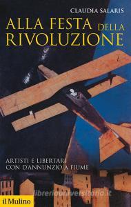 Alla festa della rivoluzione. Artisti e libertari con DAnnunzio a Fiume.pdf