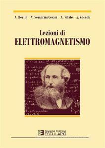 Ebook Lezioni di Elettromagnetismo di Antonio Bertin, Nicola Semprini Cesari, Antonio Vitale, Antonio Zoccoli edito da Società Editrice Esculapio