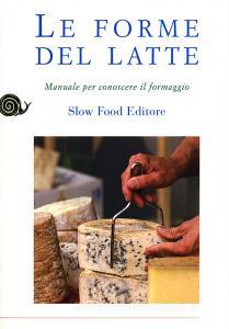 Le forme del latte. Manuale per conoscere il formaggio.pdf