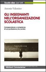Gli insegnanti nellorganizzazione scolastica. Consapevolezza e competenze di una professione che cambia.pdf