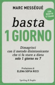 Basta 1 giorno. Dimagrisci con il metodo disintossicante che ti fa stare a dieta solo 1 giorno su 7.pdf