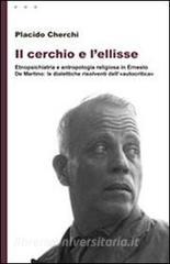 Il cerchio e lellisse. Etnopsichiatria e antropologia religiosa in Ernesto De Martino: le dialettiche risolventi dell«autocritica».pdf
