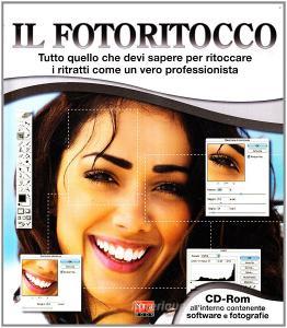 Il fotoritocco. Tutto quello che devi sapere per ritoccare i ritratti come un vero professionista. Con CD-ROM.pdf