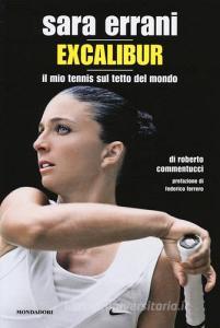 Sara Errani. Excalibur. Il mio tennis sul tetto del mondo.pdf