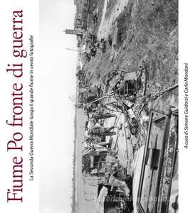 Fiume Po fronte di guerra. La seconda guerra mondiale lungo il grande fiume in cento fotografie.pdf