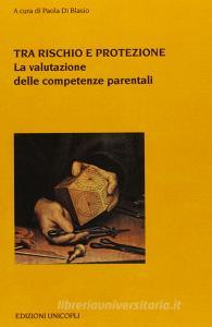 Tra rischio e protezione. La valutazione delle competenze parentali.pdf