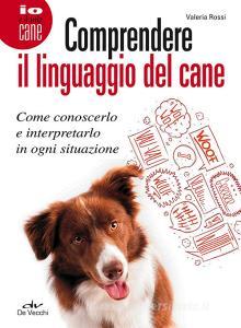 Comprendere il linguaggio del cane. Come conoscerlo e interpretarlo in ogni situazione.pdf