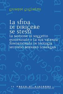 La sfida di dirigere se stessi. Soggetto esistenziale e teologia fondazionale in Bernard Lonergan.pdf