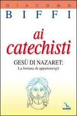 Ai catechisti. Gesù di Nazaret: la fortuna di appartenergli.pdf