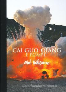 Cai Guo-Qiang e Pompeii. Nel vulcano. Catalogo della mostra (Napoli, 22 febbraio-20 maggio 2019). Ediz. a colori.pdf