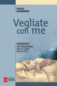 Vegliate con me. Hospice: unispirazione per la cura della vita.pdf