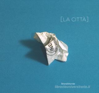 La città. Premio Artivisive San Fedele 2017/2018. Catalogo della mostra (Milano, 20 settembre- 20 ottobre 2018). Ediz. a colori.pdf