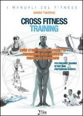 Cross fitness training. Come strutturare un corretto programma di allenamento funzionale incrociato. Per personal trainer, istruttori, preparatori atletici.pdf