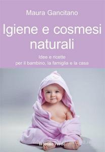 Igiene e cosmesi naturali. Idee e ricette per il bambino, la famiglia e la casa.pdf