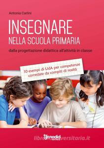 Insegnare nella scuola primaria. Dalla progettazione didattica allattività in classe. 10 esempi di UdA per competenze corredate da compiti di realtà.pdf