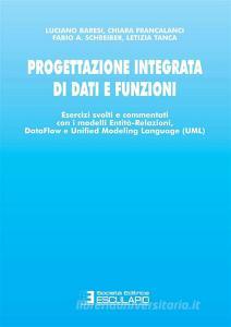 Progettazione integrata di dati e funzioni. Esercizi svolti e commentati con i modelli entità-relazioni, data-flow e unified modeling language.pdf