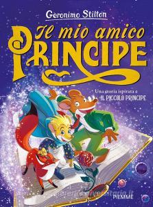 Ebook Il mio amico Principe. Una storia ispirata a Il Piccolo Principe di Stilton Geronimo edito da Piemme
