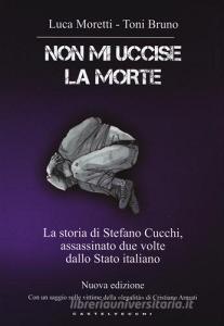 Non mi uccise la morte. La storia di Stefano Cucchi, assassinato due volte dallo Stato italiano.pdf