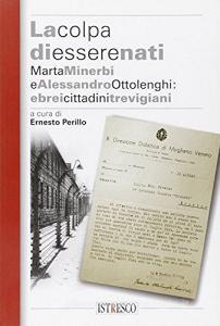 La colpa di essere nati. Marta Minerbi e Alessandro Ottolenghi: ebrei cristiani trevigiani.pdf