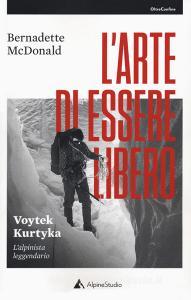 L arte di essere libero. Voytek Kurtyka. Lalpinista leggendario.pdf
