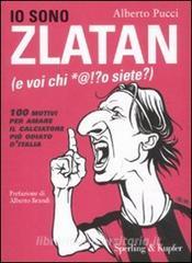 Io sono Zlatan (e voi chi *@!?o siete?). 100 motivi per amare il calciatore più odiato dItalia.pdf