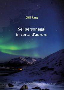 Libro Ebook Sei personaggi in cerca d'aurore di Otil Farg di Youcanprint