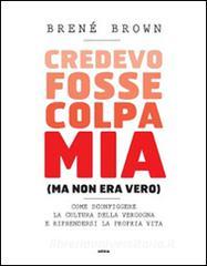 Credevo fosse colpa mia (ma non era vero). Come sconfiggere la cultura della vergogna e riprendersi la propria vita.pdf