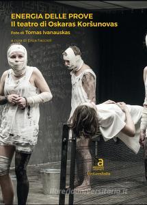 Energia delle prove. Il teatro di Oskaras Korsunovas.pdf