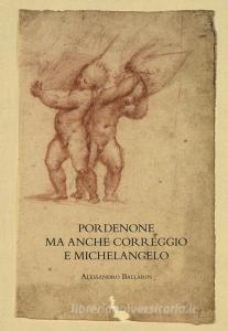 Pordenone ma anche Correggio e Michelangelo. Ediz. illustrata.pdf