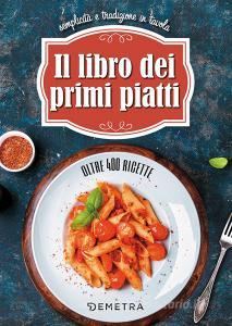 Il libro dei primi piatti. Semplicità e tradizione in tavola.pdf
