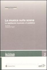 La musica sulla scena. Lo spettacolo musicale e il suo pubblico. Atti del convegno (Parma, 11-12 novembre 2005).pdf