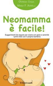Neomamma è facile. Suggerimenti da seguire per vivere con gioia e serenità i primi mesi con il prorpio bambino.pdf