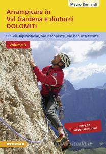 Arrampicare in val Gardena e dintorni. Dolomiti. 110 vie alpinistiche, vie ben attrezzate, vie riscoperte vol.3.pdf