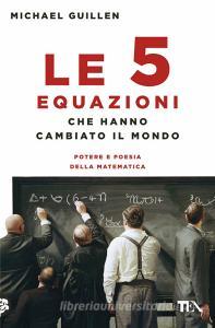 Le 5 equazioni che hanno cambiato il mondo Le 5 equazioni che hanno cambiato il mondo