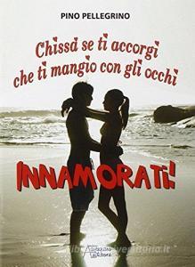 Innamorati! Chissà se ti accorgi che ti mangio con gli occhi.pdf