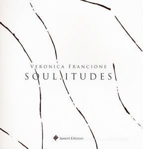 Soul.itudes. Veronica Francione. Catalogo della mostra (Atri, 27 ottobre 2018-9 dicembre 2018). Ediz. a colori.pdf