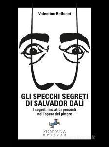 Ebook Gli specchi segreti di Salvador Dalí di Valentino Bellucci edito da Fontana Editore