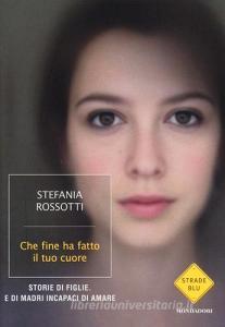 Che fine ha fatto il tuo cuore. Storie di figlie. E di madri incapaci di amare.pdf
