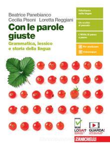 Con le parole giuste. Grammatica, lessico e storia della lingua. Con Testi, comunicazione e scrittura. Per le Scuole superiori. Con e-book. Con espansione online.pdf